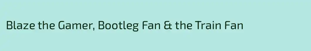 Blaze the Gamer, Bootleg Fan & the Train Fan